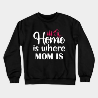 Home Is Where Mom Is Crewneck Sweatshirt